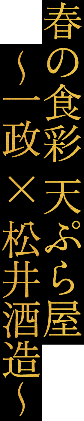 春の食彩 天ぷら屋 ～一政 × 松井酒造～