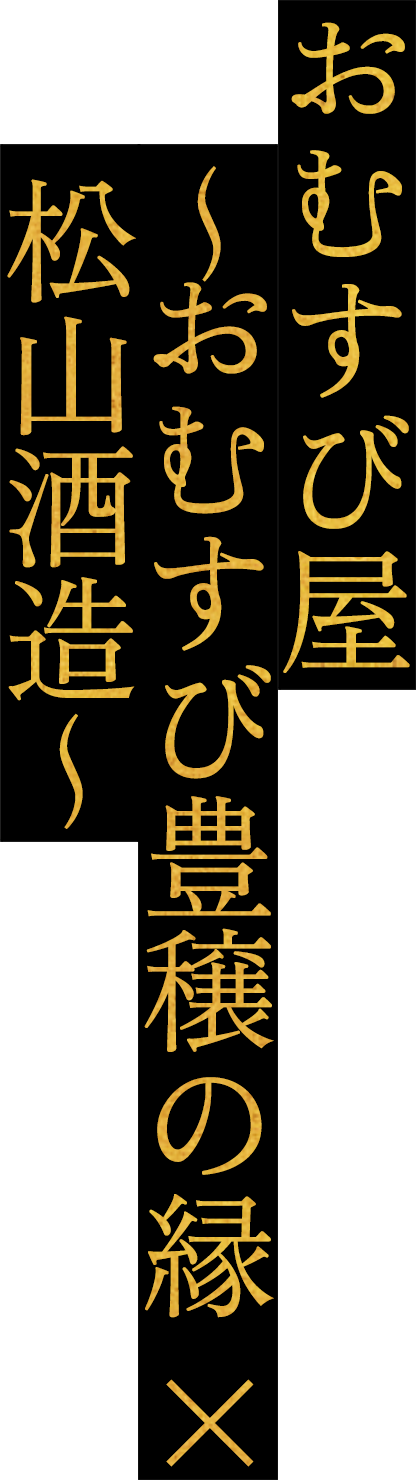 おむすび屋 ~おむすび豊穣の縁×松山酒造~