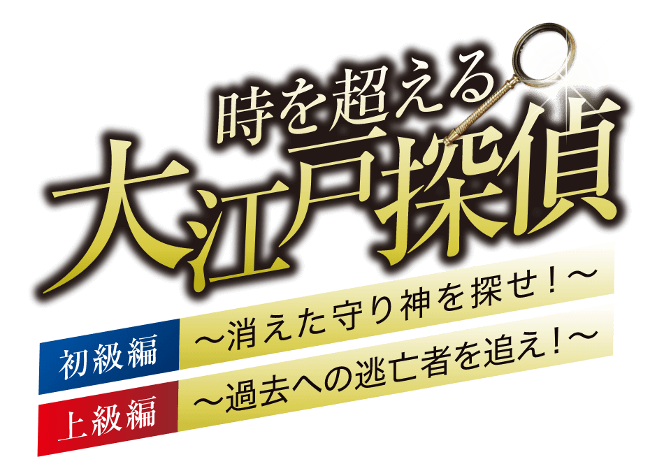 時を超える 大江戸探偵 初級編 〜消えた守り神を探せ! 上級編 〜過去への逃亡者を追え!