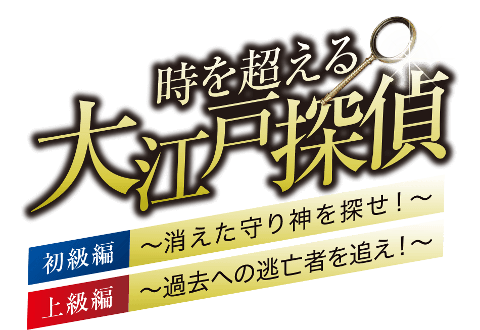 時を超える 大江戸探偵 初級編 〜消えた守り神を探せ！ 上級編 〜過去への逃亡者を追え！