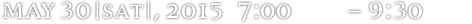 may 30[sat], 2015  7:00 p.m. - 9:30 p.m.