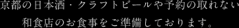 京都の日本酒・クラフトビールや予約の取れない和食店のお食事をご準備しております。